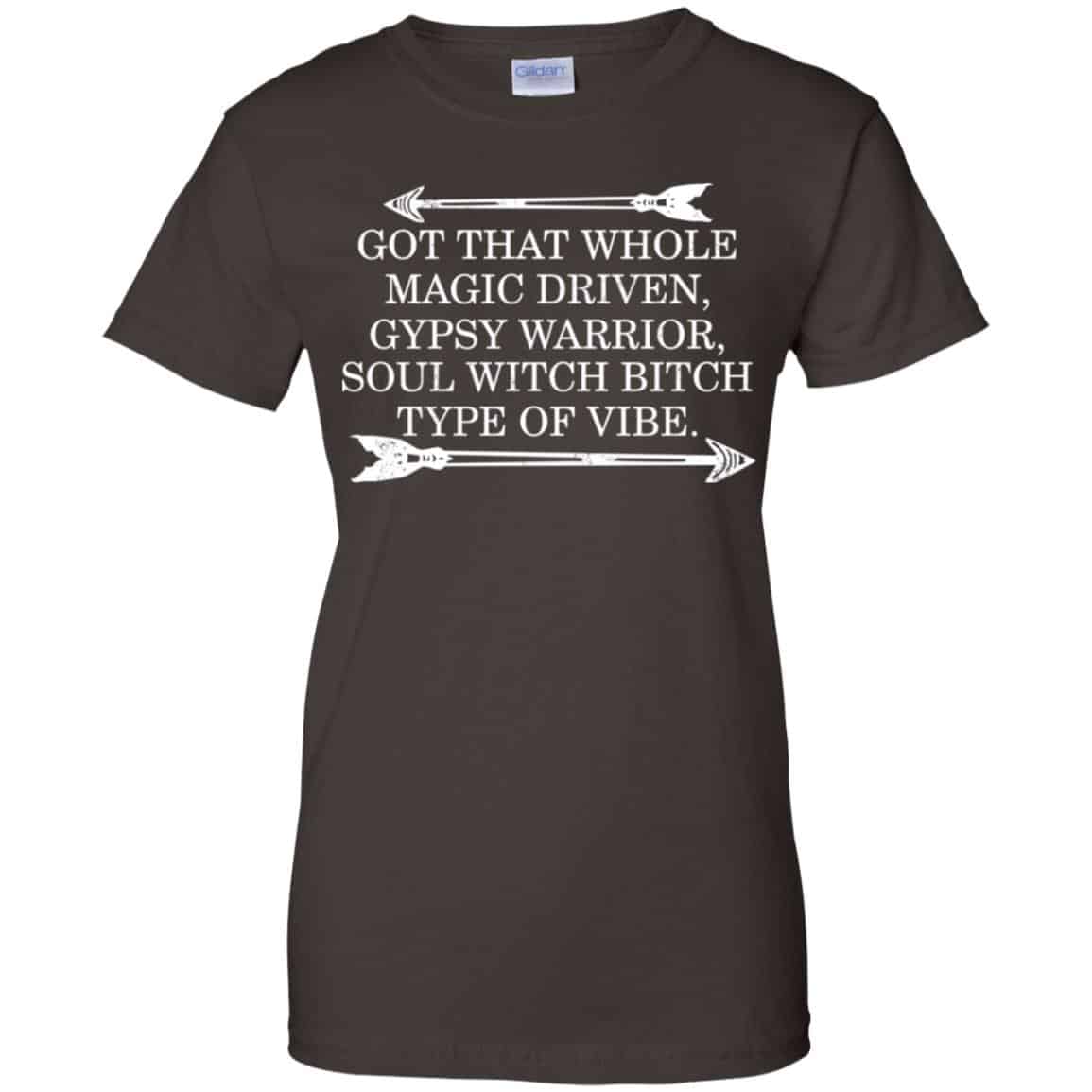 Got That Whole Magic Driven Gypsy Warrior Soul Witch Bitch Type Of Vibe T-Shirts, Hoodie, Tank