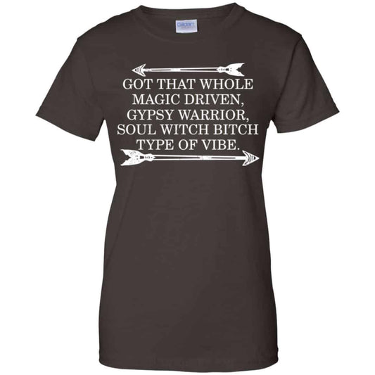 Got That Whole Magic Driven Gypsy Warrior Soul Witch Bitch Type Of Vibe T-Shirts, Hoodie, Tank