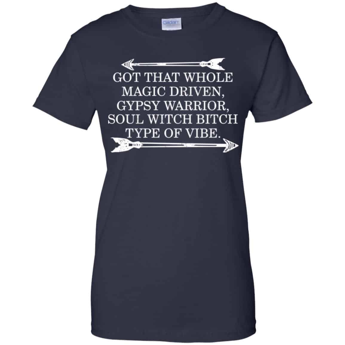 Got That Whole Magic Driven Gypsy Warrior Soul Witch Bitch Type Of Vibe T-Shirts, Hoodie, Tank