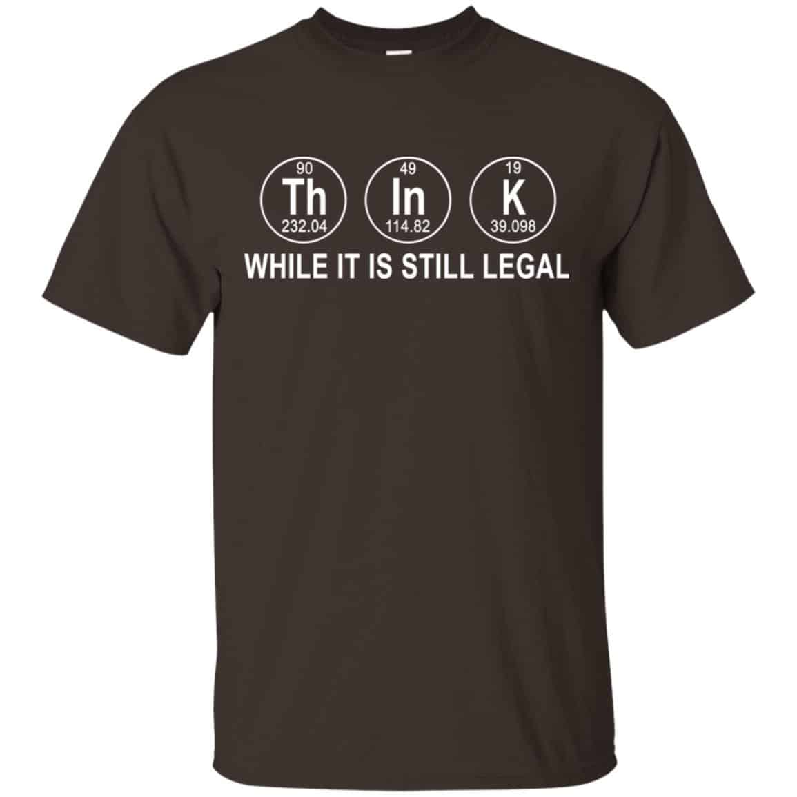 Think While It Is Still Legal T-Shirts, Hoodie, Tank
