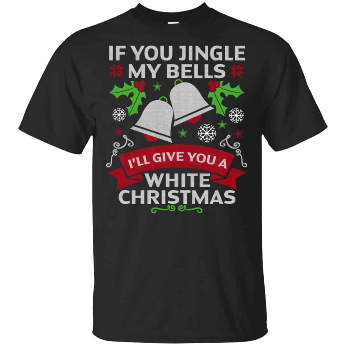 If You Jingle My Bells I’ll Give You A White Christmas T-Shirts, Hoodie, Tank