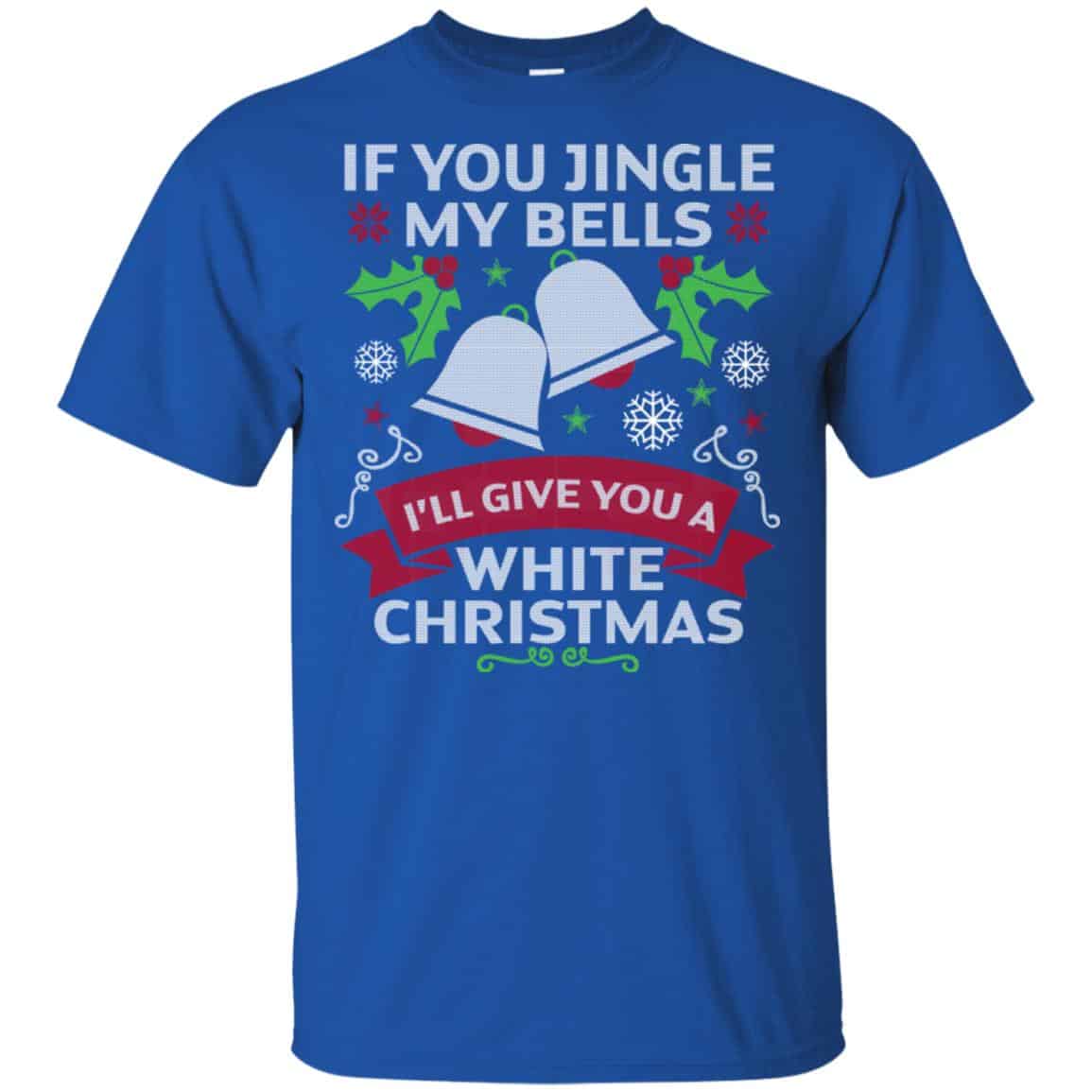 If You Jingle My Bells I’ll Give You A White Christmas T-Shirts, Hoodie, Tank