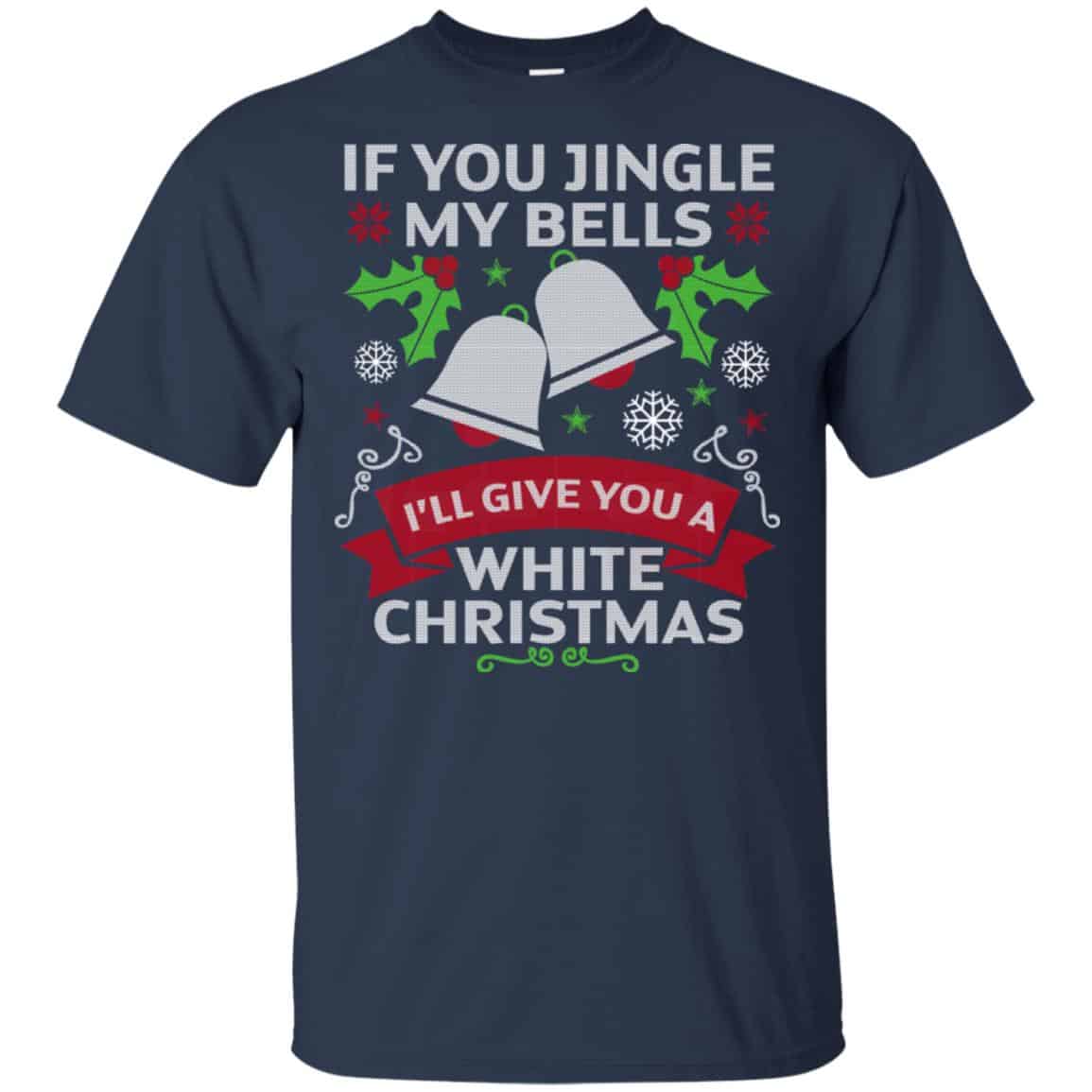 If You Jingle My Bells I’ll Give You A White Christmas T-Shirts, Hoodie, Tank