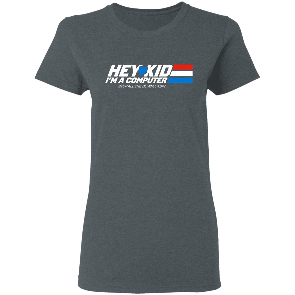 Hey Kid I’m A Computer Stop All The Downloading Shirt, Hoodie, Tank