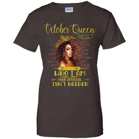 October Queen Who I Am Your Approval Isn’t Needed Shirt, Hoodie, Tank