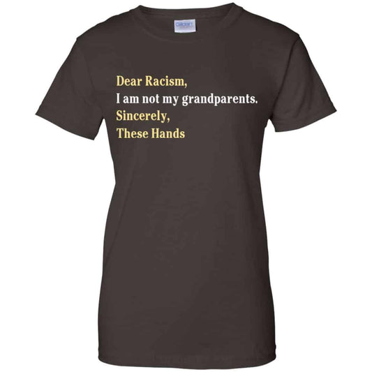 Dear Racism I Am Not My Grandparents Sincerely These Hands Shirt, Hoodie, Tank