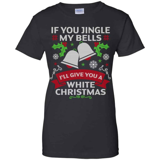 
	If You Jingle My Bells I’ll Give You A White Christmas T-Shirts, Hoodie, Tank