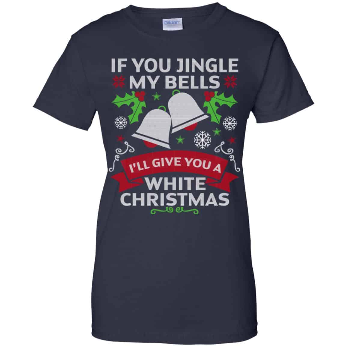 If You Jingle My Bells I’ll Give You A White Christmas T-Shirts, Hoodie, Tank
