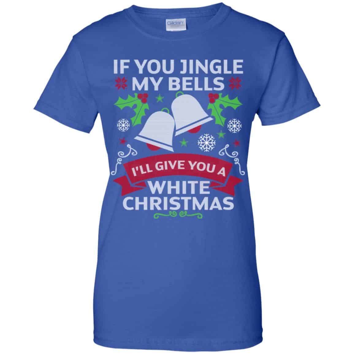 If You Jingle My Bells I’ll Give You A White Christmas T-Shirts, Hoodie, Tank