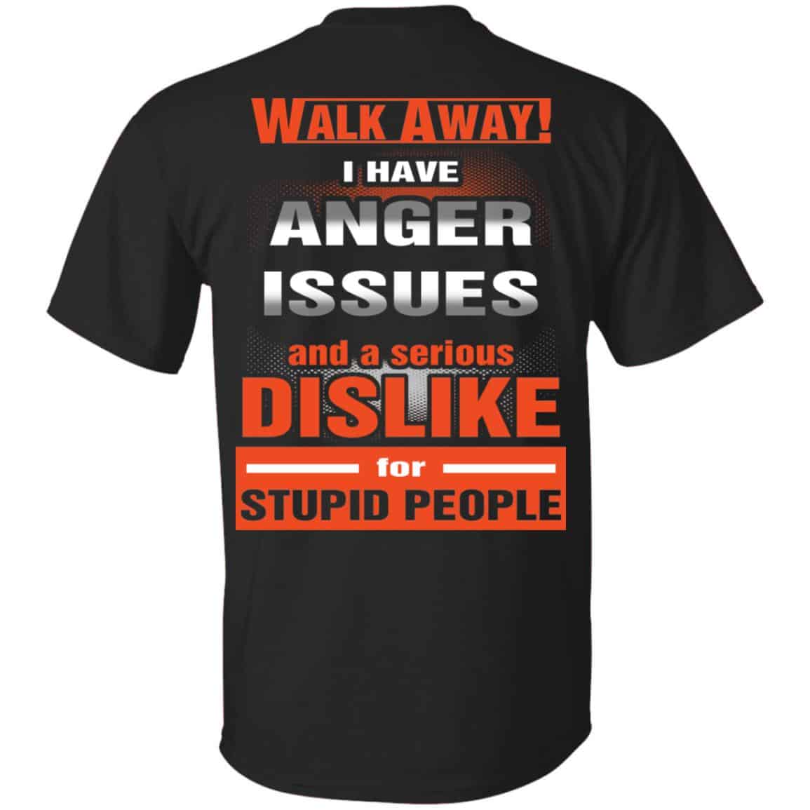 Walk Away I Have Anger Issues And A Serious Dislike For Stupid People T-Shirts, Hoodie, Tank