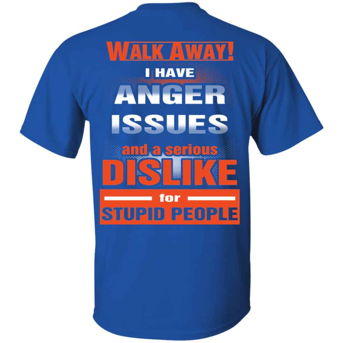 Walk Away I Have Anger Issues And A Serious Dislike For Stupid People T-Shirts, Hoodie, Tank