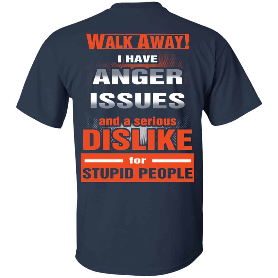 Walk Away I Have Anger Issues And A Serious Dislike For Stupid People T-Shirts, Hoodie, Tank