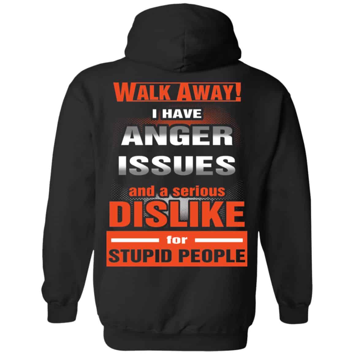 Walk Away I Have Anger Issues And A Serious Dislike For Stupid People T-Shirts, Hoodie, Tank