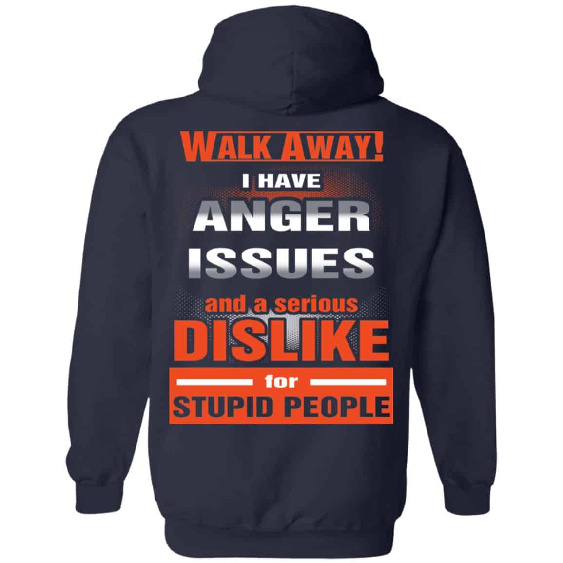 Walk Away I Have Anger Issues And A Serious Dislike For Stupid People T-Shirts, Hoodie, Tank