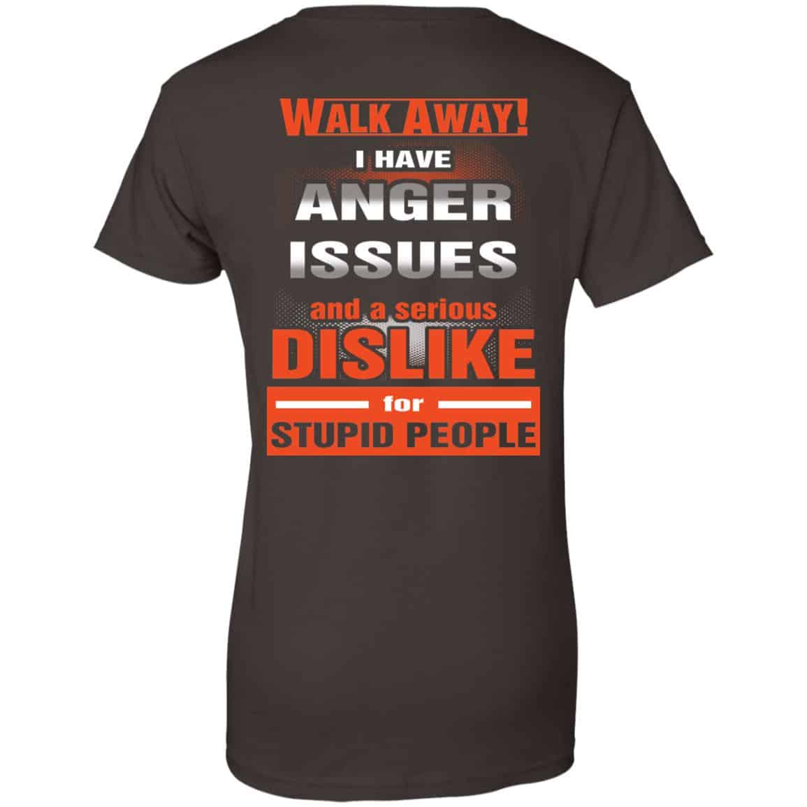 Walk Away I Have Anger Issues And A Serious Dislike For Stupid People T-Shirts, Hoodie, Tank