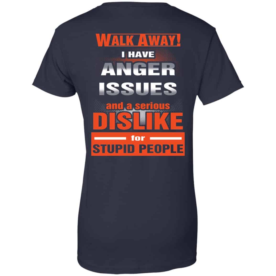Walk Away I Have Anger Issues And A Serious Dislike For Stupid People T-Shirts, Hoodie, Tank