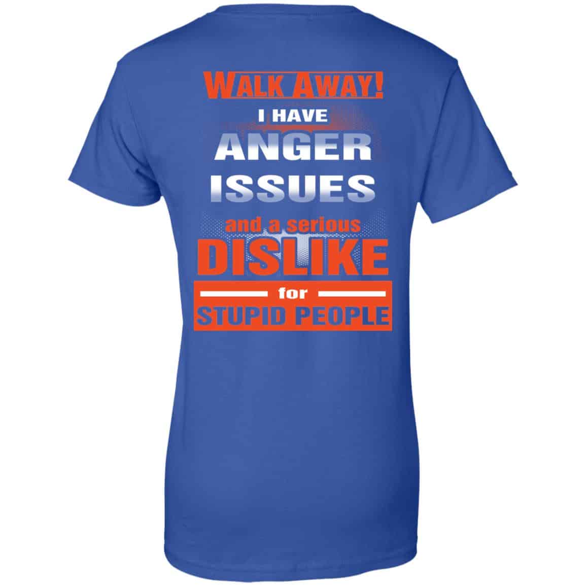 Walk Away I Have Anger Issues And A Serious Dislike For Stupid People T-Shirts, Hoodie, Tank