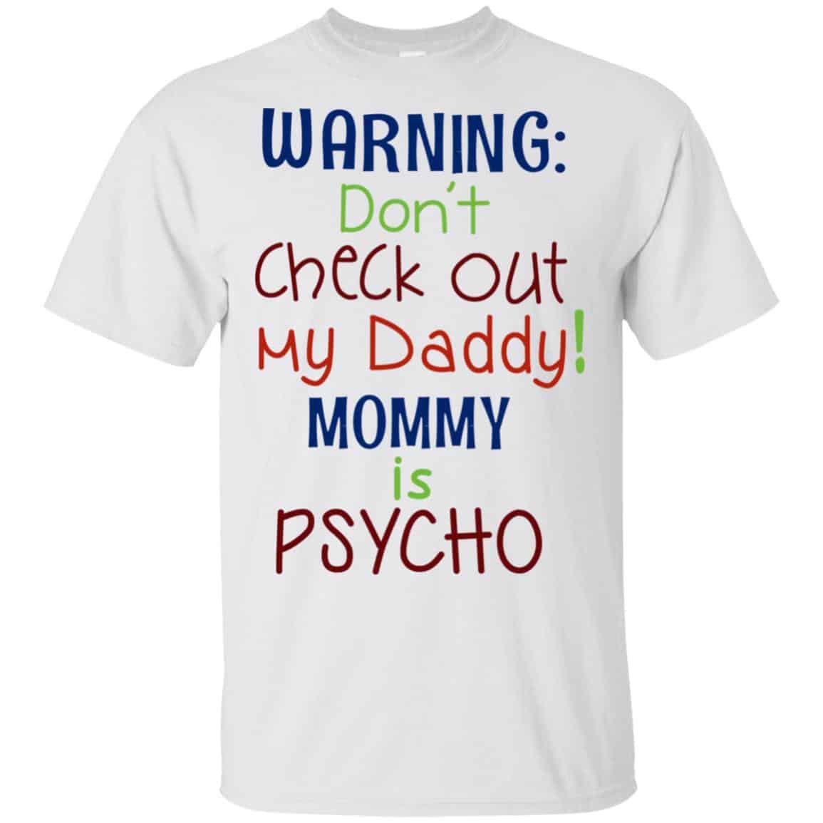Warning: Don’t Check Out My Daddy Mommy is Psycho T-Shirts, Hoodie, Tank