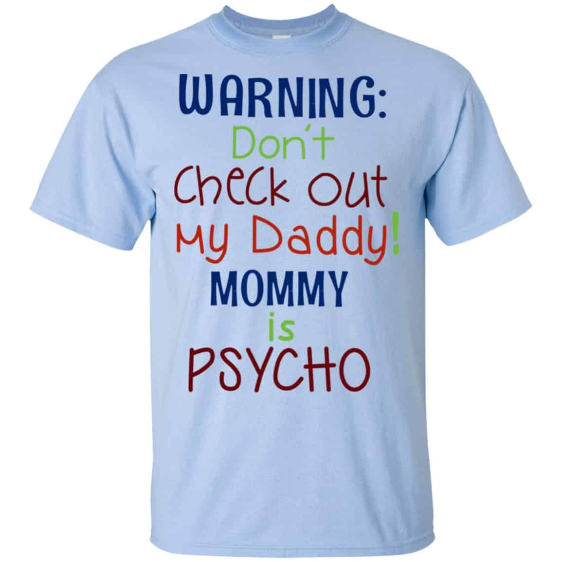Warning: Don’t Check Out My Daddy Mommy is Psycho T-Shirts, Hoodie, Tank