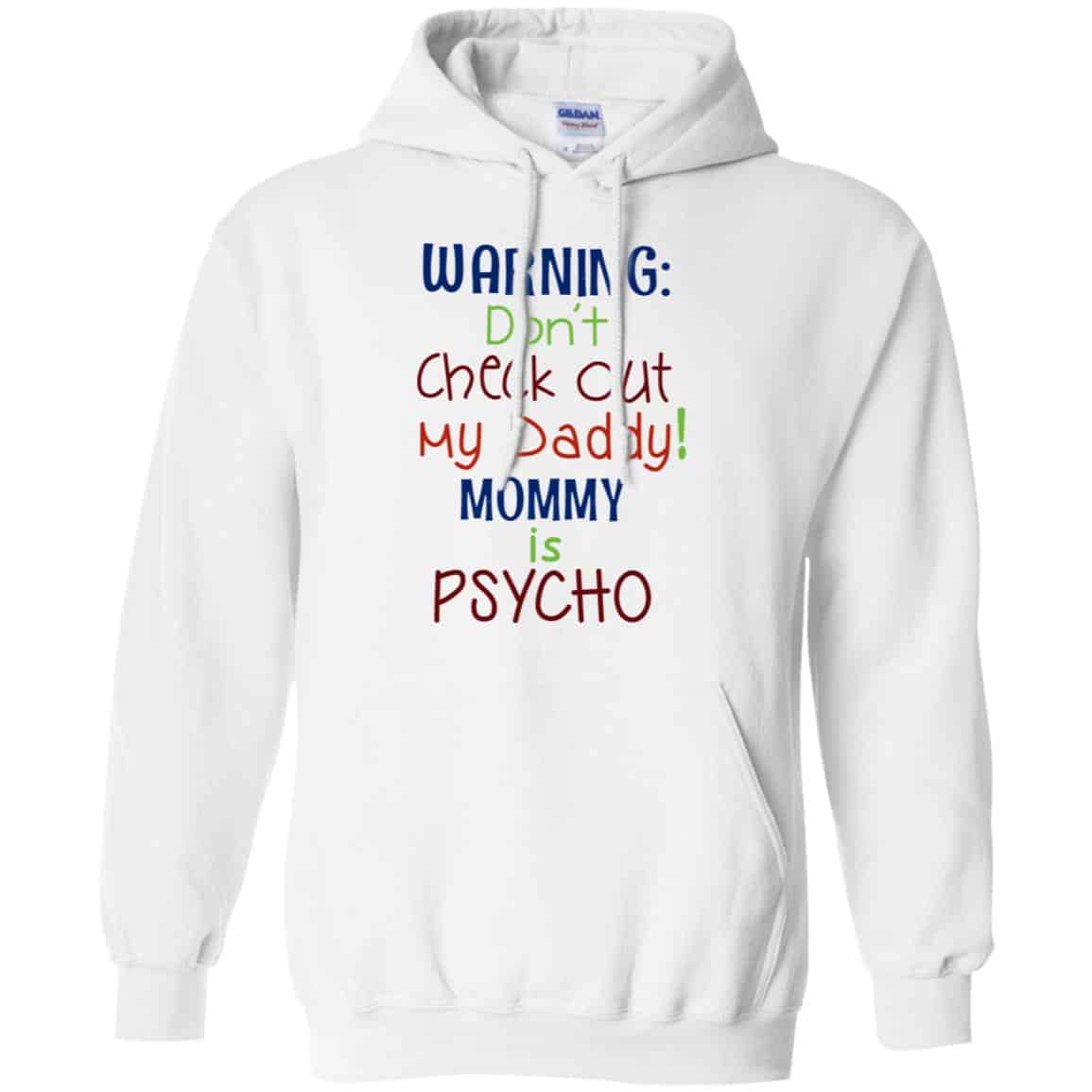 Warning: Don’t Check Out My Daddy Mommy is Psycho T-Shirts, Hoodie, Tank