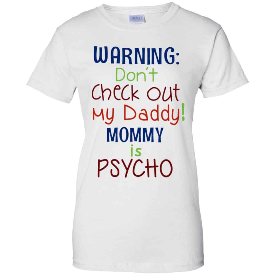 Warning: Don’t Check Out My Daddy Mommy is Psycho T-Shirts, Hoodie, Tank