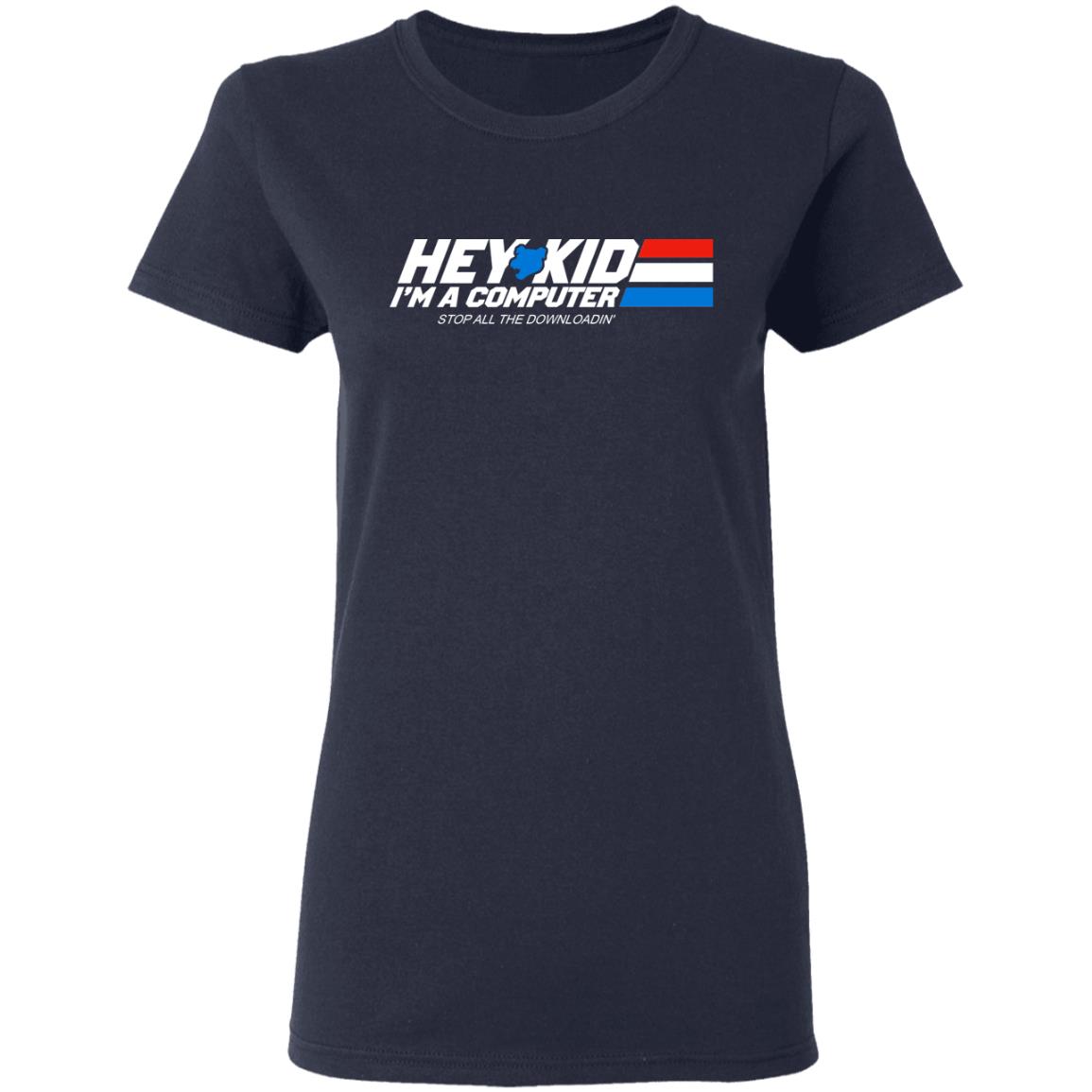 Hey Kid I’m A Computer Stop All The Downloading Shirt, Hoodie, Tank