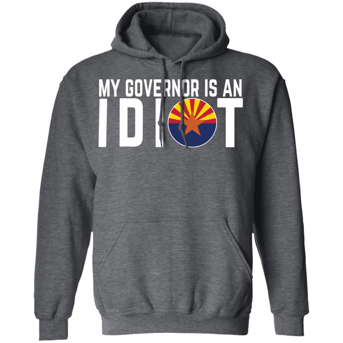 My Governor Is An Idiot Arizona Shirt, Hoodie, Tank
