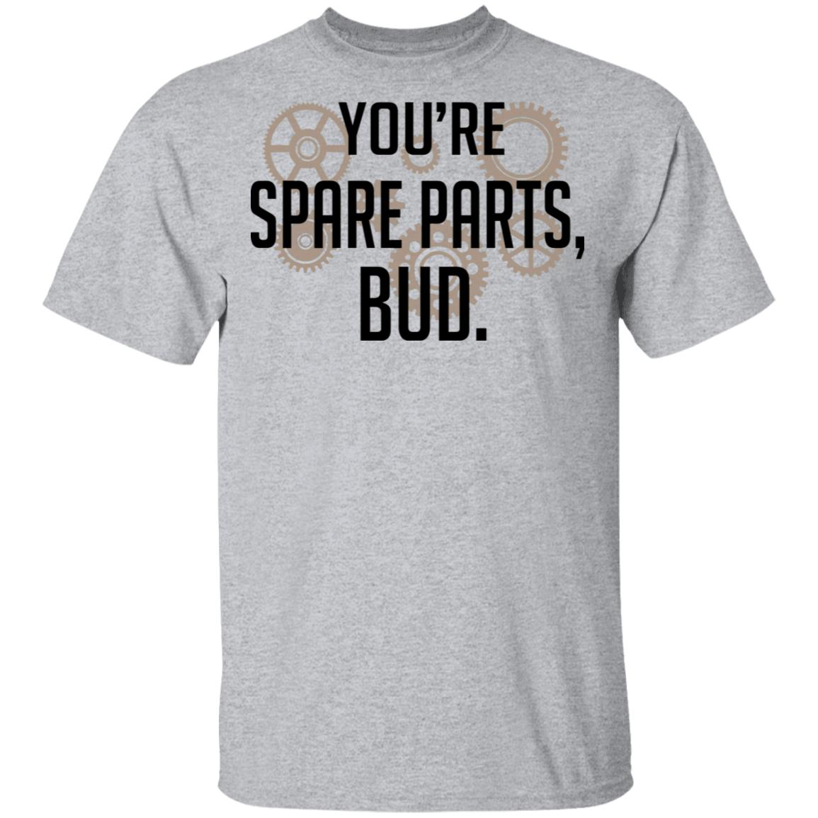 You’re Spare Parts Bud Shirt, Hoodie, Tank