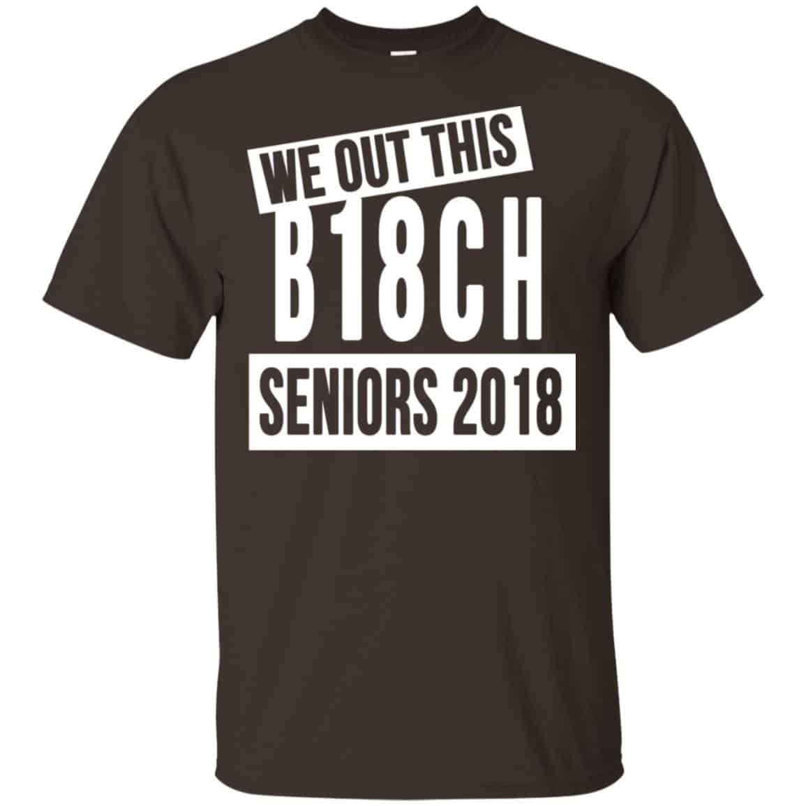We Out This B18CH Seniors 2018 Class Of 2018 Slogans T-Shirts, Hoodie, Tank