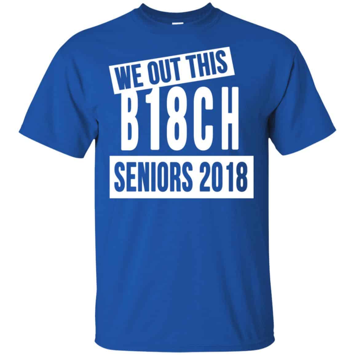 We Out This B18CH Seniors 2018 Class Of 2018 Slogans T-Shirts, Hoodie, Tank
