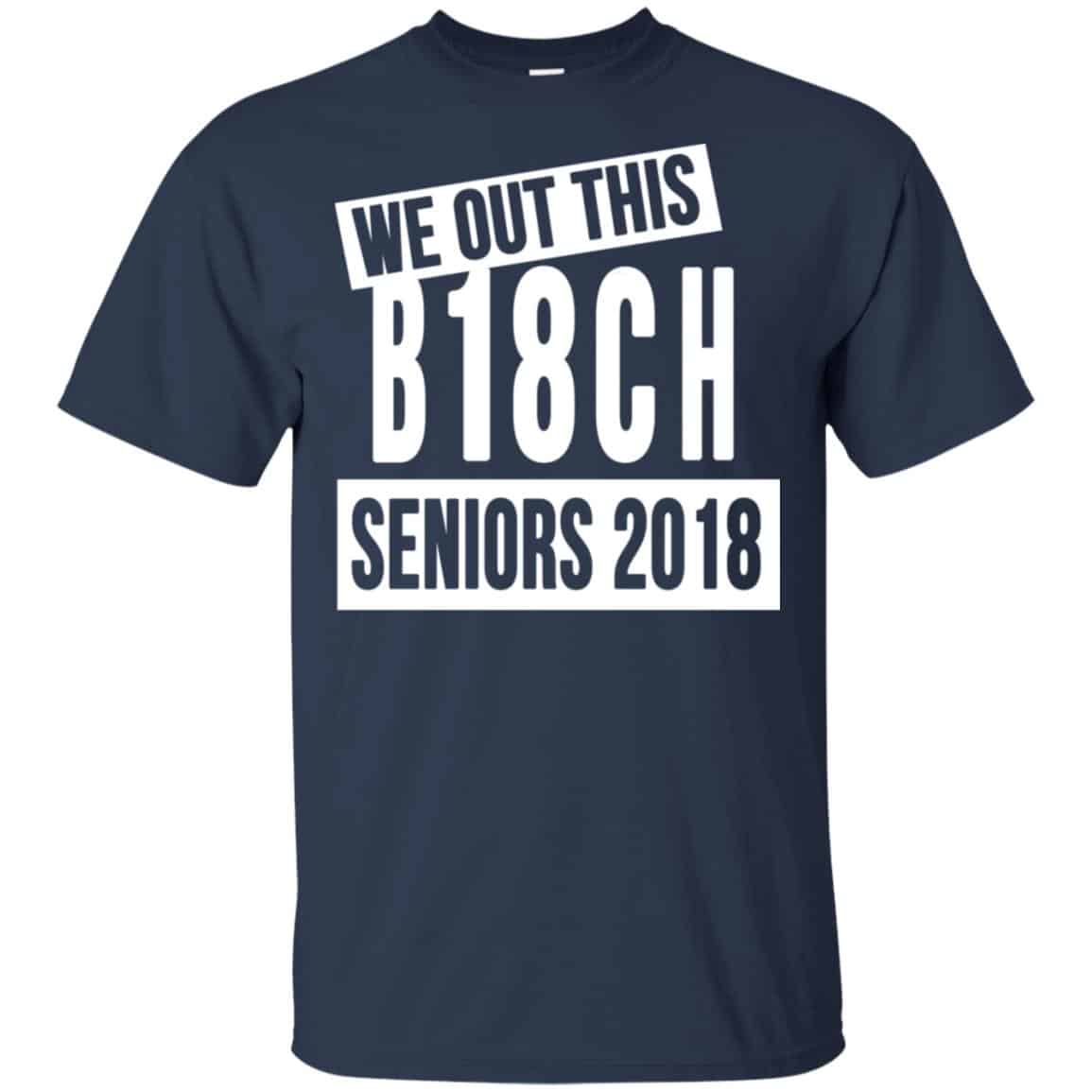 We Out This B18CH Seniors 2018 Class Of 2018 Slogans T-Shirts, Hoodie, Tank