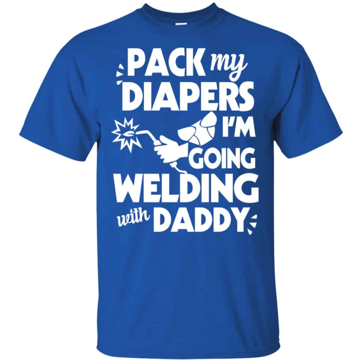 Pack My Diapers I’m Going Welding With Daddy Shirt, Hoodie, Tank