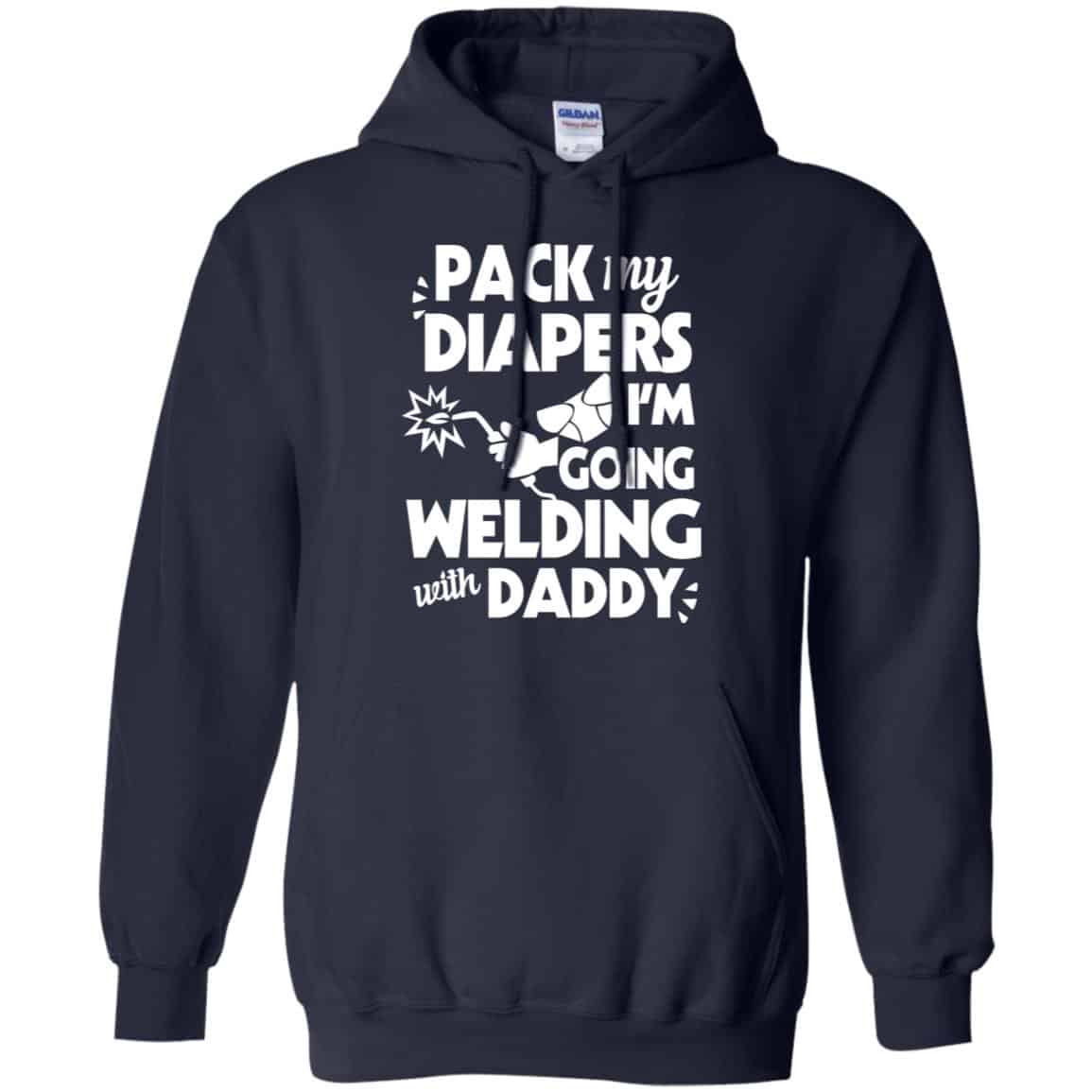 Pack My Diapers I’m Going Welding With Daddy Shirt, Hoodie, Tank