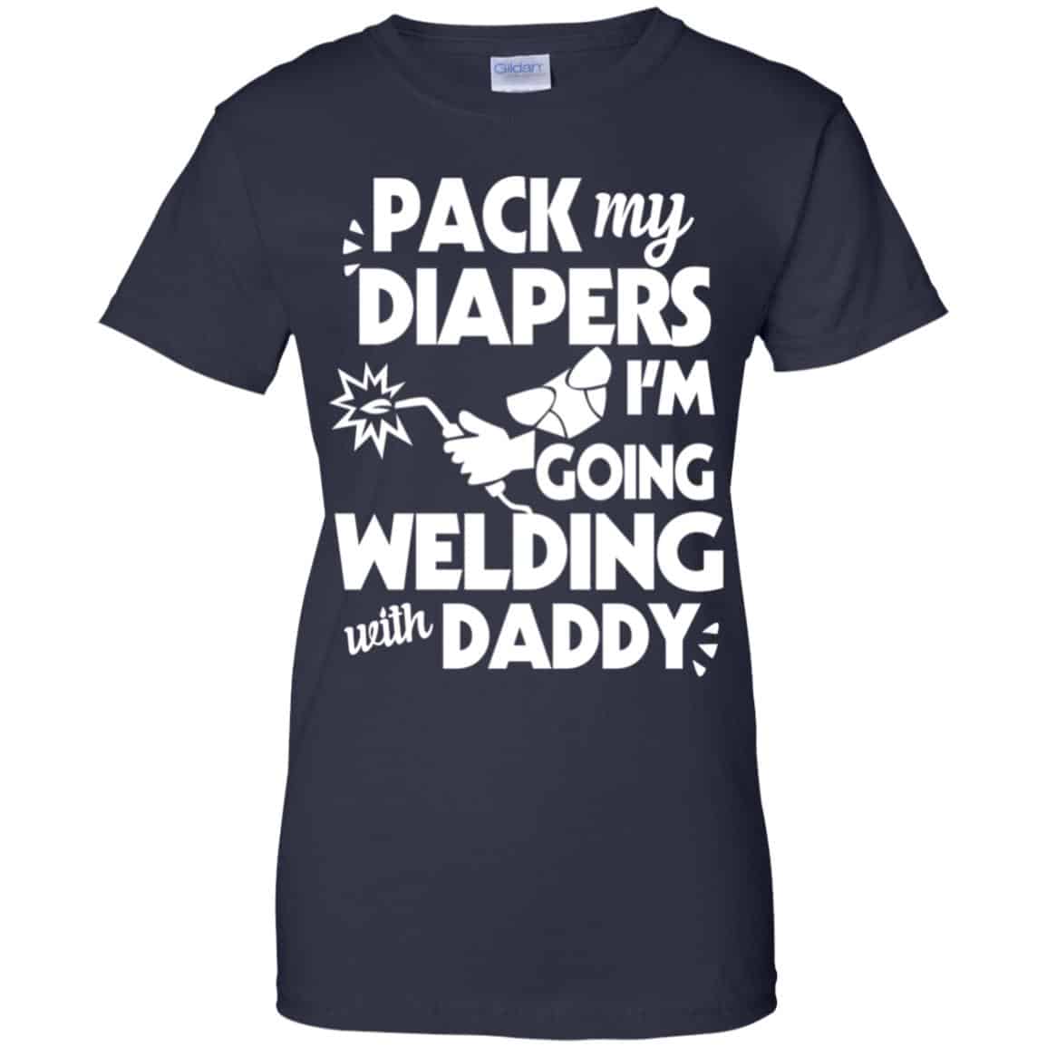 Pack My Diapers I’m Going Welding With Daddy Shirt, Hoodie, Tank