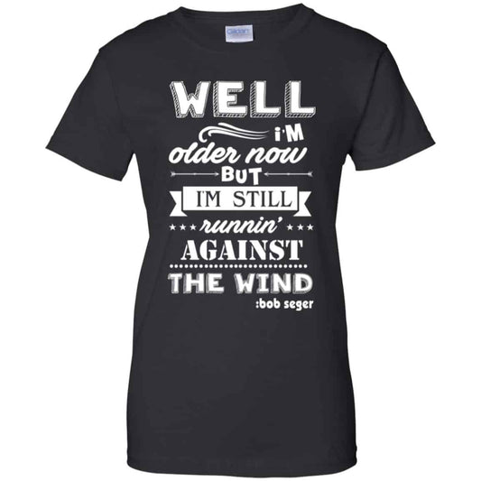 
	Bob Seger: I’m Older Now But I’m Still Running Against The Wind T-Shirts, Hoodies, Tank