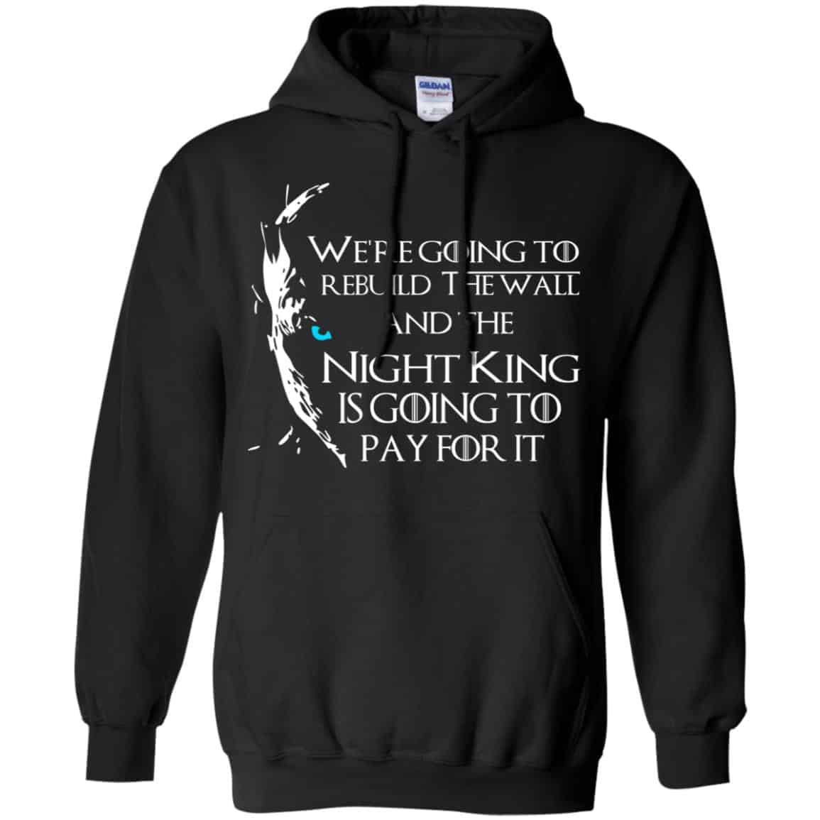Game Of Thrones: We’re Going To Rebuild The Wall And The Night King Is Going To Pay For It T-Shirts, Hoodie, Tank