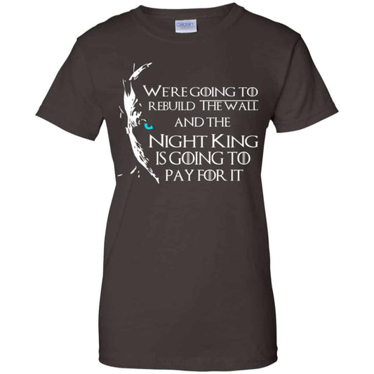 Game Of Thrones: We’re Going To Rebuild The Wall And The Night King Is Going To Pay For It T-Shirts, Hoodie, Tank