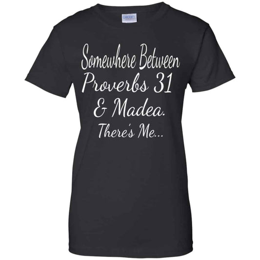 
	Somewhere Between Proverbs 31 & Madea There’s Me Shirt, Hoodie, Tank