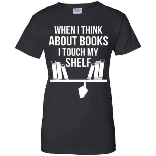 
	When I Think About Books I Touch My Shelf T-Shirts, Hoodie, Tank