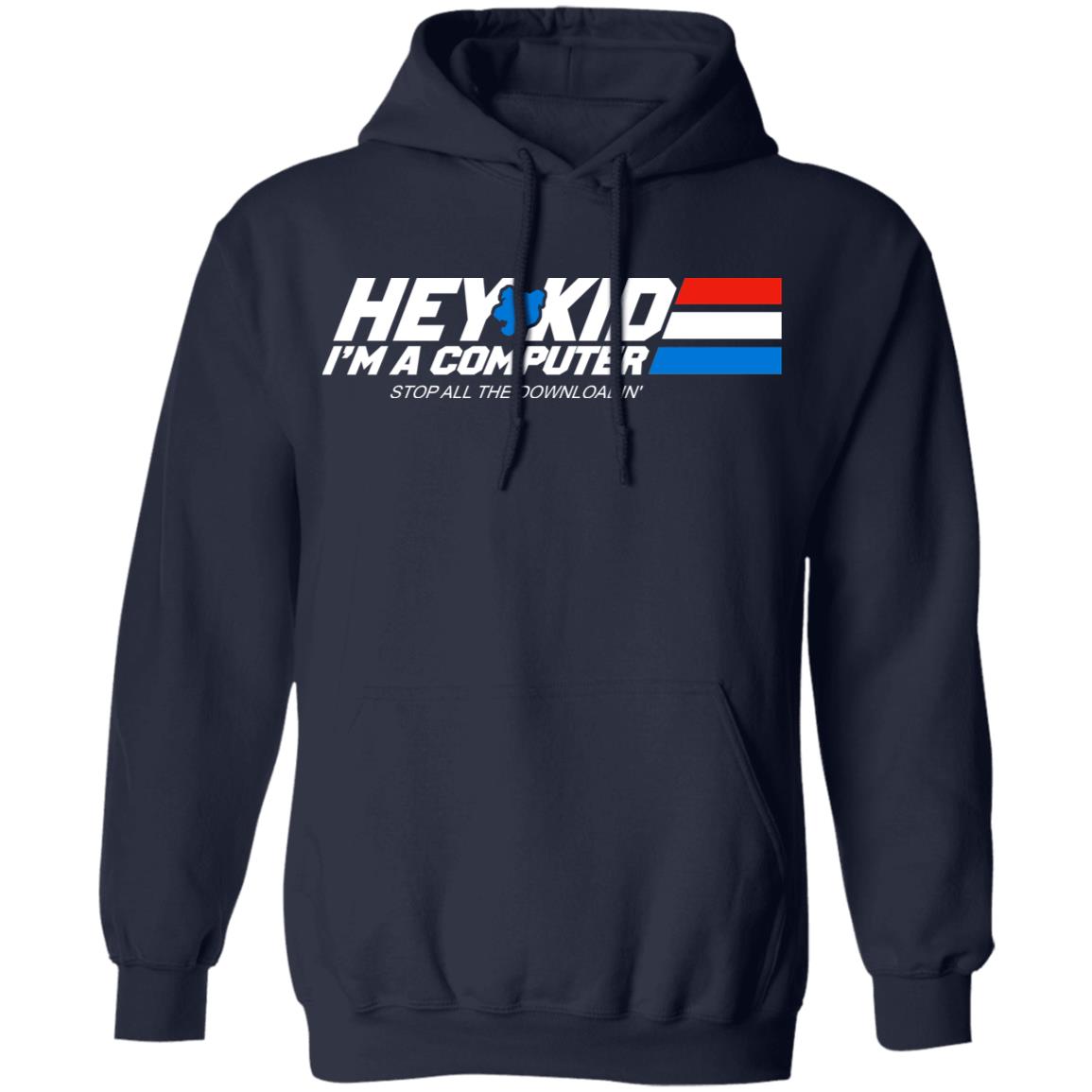 Hey Kid I’m A Computer Stop All The Downloading Shirt, Hoodie, Tank