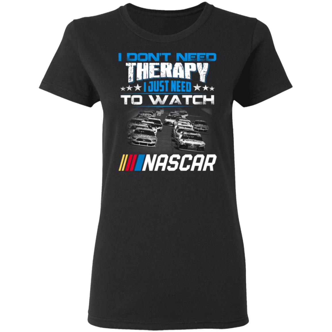 
	I Don’t Need Therapy I Just Need To Watch Nascar Shirt, Hoodie, Tank