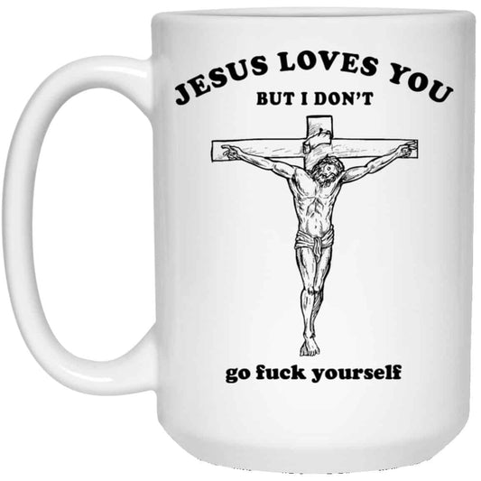 Jesus Loves You But I Don’t Go Fuck Yourself Mug