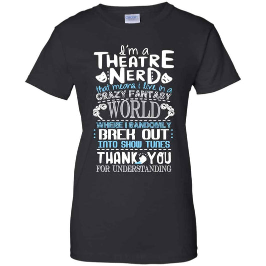 
	I’m A Theatre Nerd That Mean I Live In A Crazy Fantasy World Shirt, Hoodie, Tank