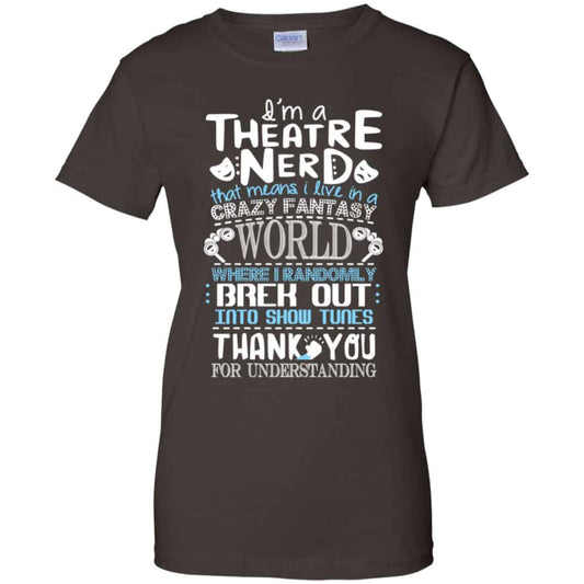 I’m A Theatre Nerd That Mean I Live In A Crazy Fantasy World Shirt, Hoodie, Tank