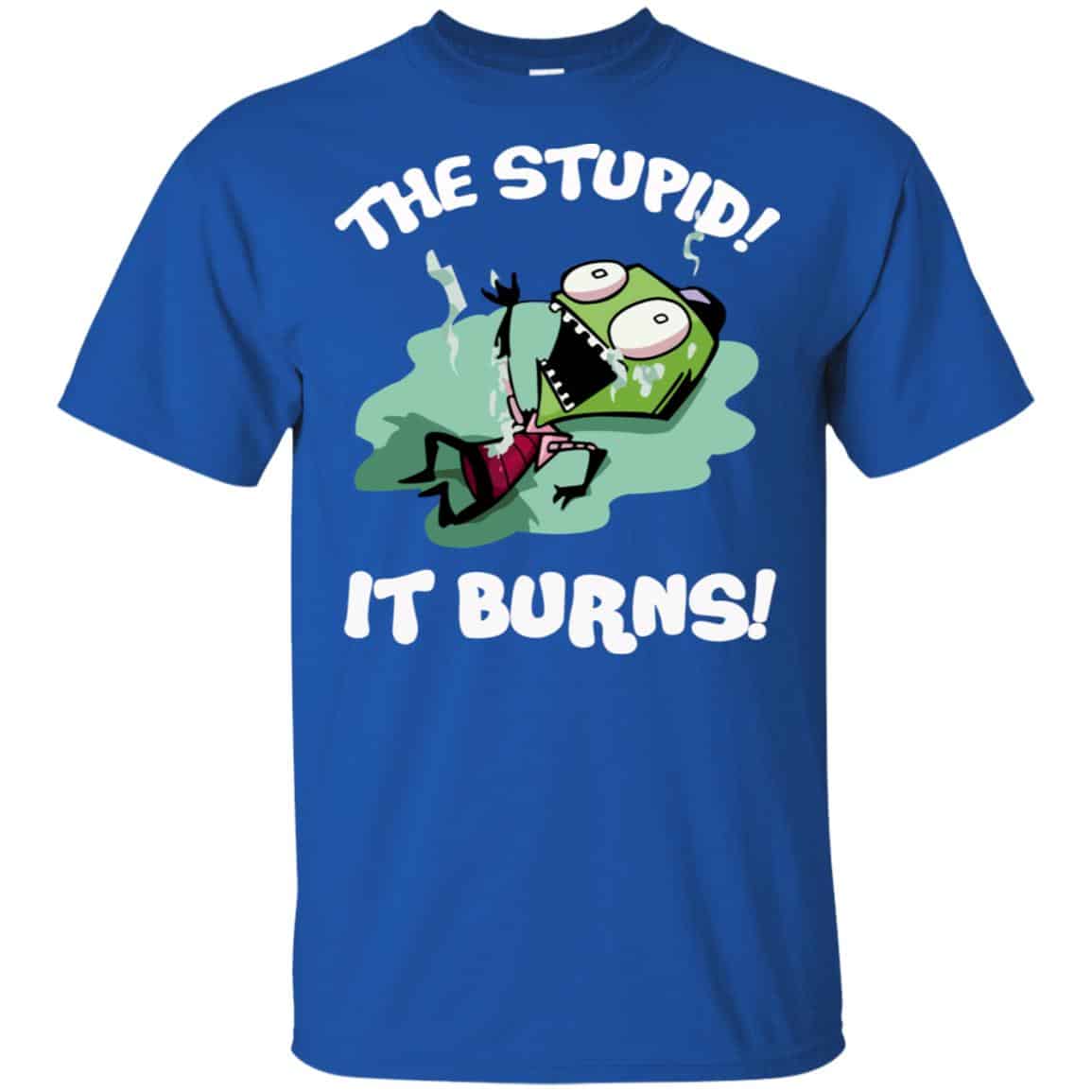 The Stupid It Burns Invader Zim Shirt, Hoodie, Tank