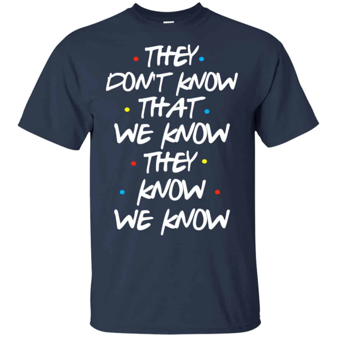 Friends: They Don’t Know That We Know They Know We Know Shirt, Hoodie, Tank