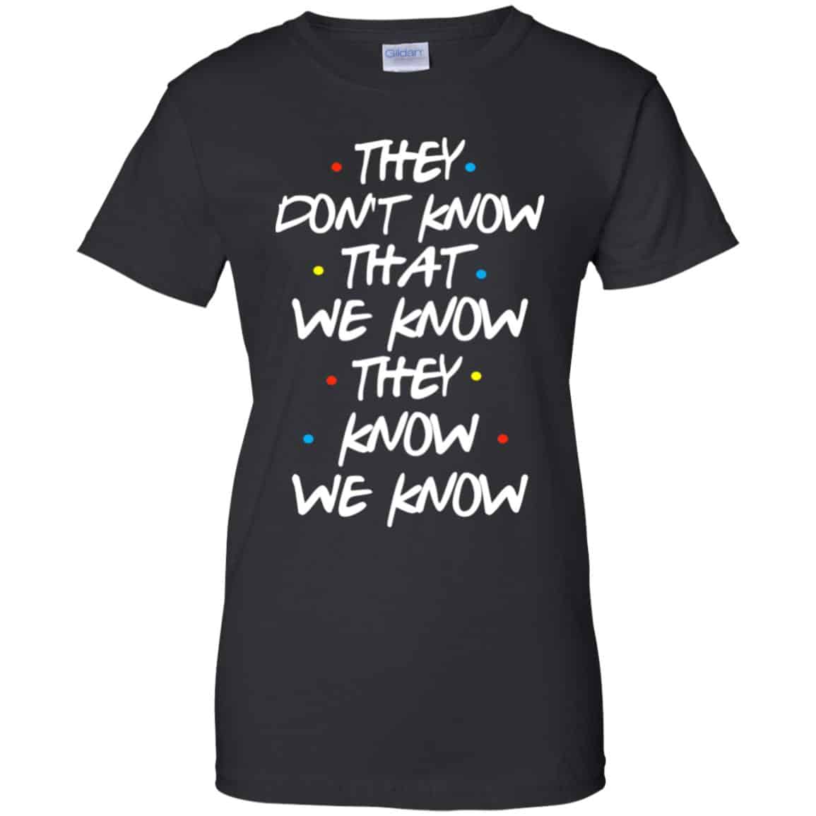 
	Friends: They Don’t Know That We Know They Know We Know Shirt, Hoodie, Tank