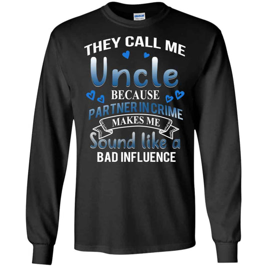 
	They Call Me Uncle Because Partner In Crime Makes Me Sound Like A Bad Influence Shirt, Hoodie, Tank