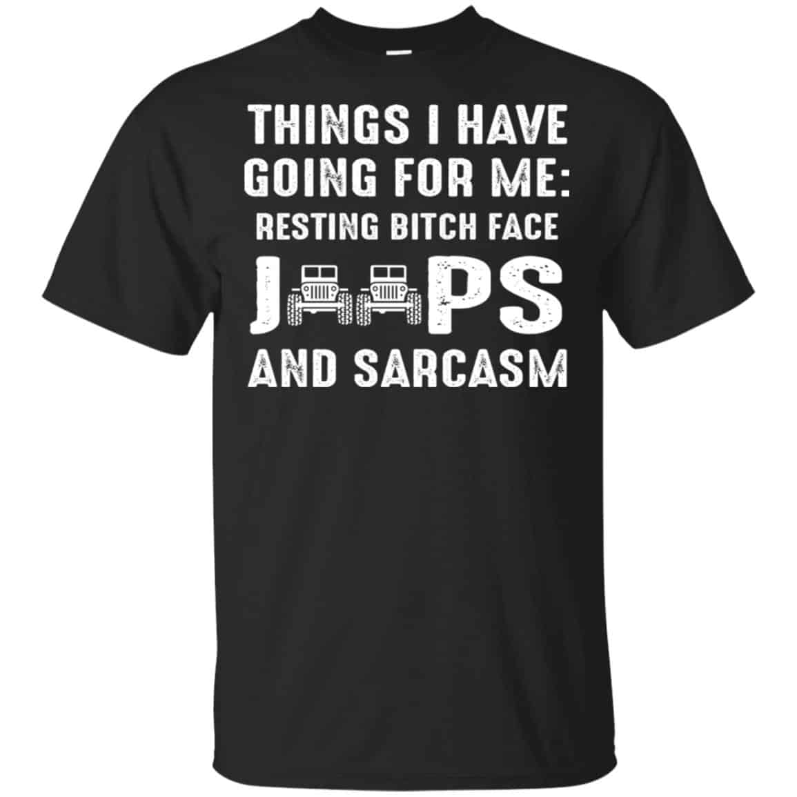 Things I Have Going For Me Resting Bitch Face Jeeps And Sarcasm Shirt, Hoodie, Tank