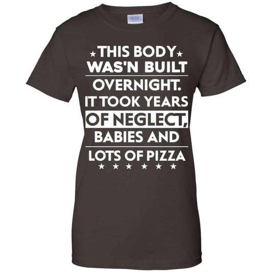 This Body Was’n Built Overnight It Took Years Of Neglect Babies And Lots Of Pizza Shirt, Hoodie, Tank